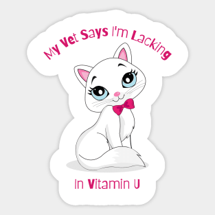 Flirty Cat, My Vet Says I'm Lacking In Vitamin U Sticker